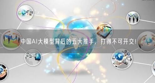 中國AI大模型背后的五大推手，打得不可開交！